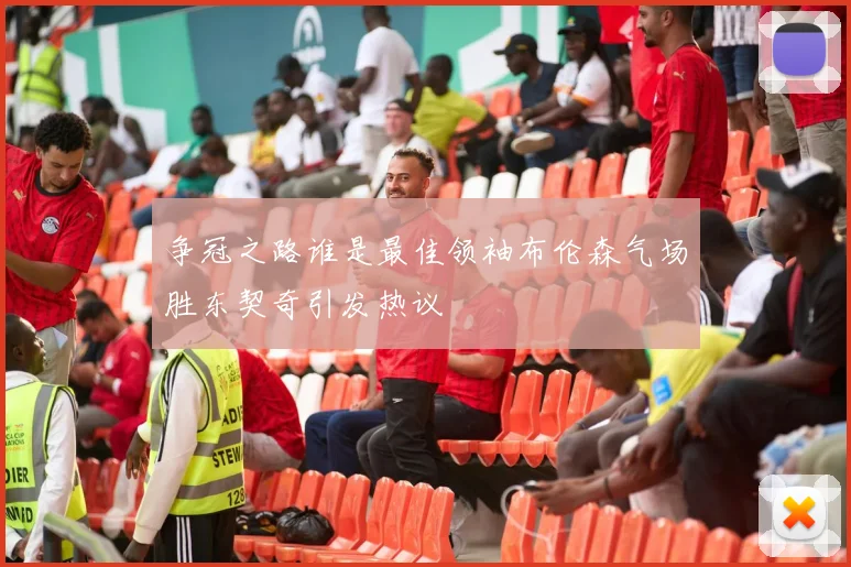 争冠之路谁是最佳领袖布伦森气场胜东契奇引发热议
