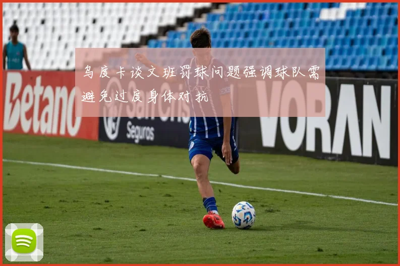 乌度卡谈文班罚球问题强调球队需避免过度身体对抗