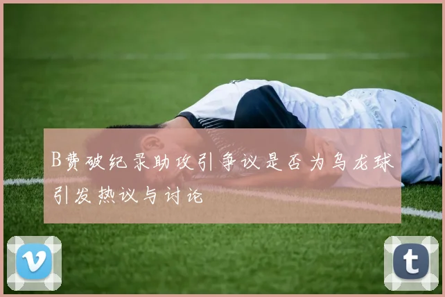 B费破纪录助攻引争议是否为乌龙球引发热议与讨论
